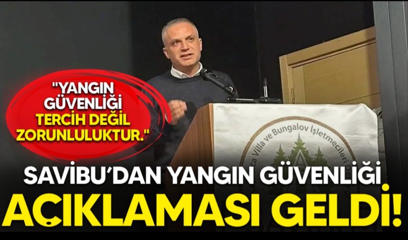 SAVİBU Başkanı Yavaş ''Yangın Güvenliği Bir Tercih Değil, Zorunluluktur.