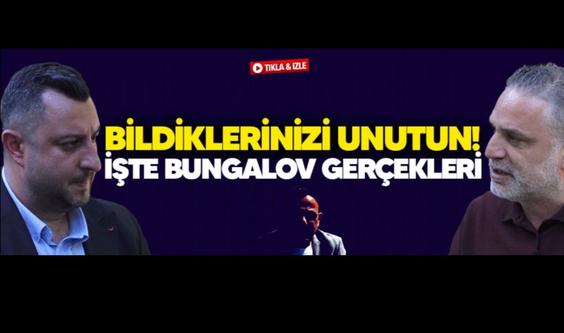 BİLDİKLERİNİZİ UNUTUN! İŞTE BUNGALOV GERÇEKLERİ