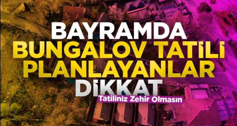 Bayramda Bungalov Tatili Planlayanlar Dikkat: Tatiliniz Zehir Olmasın.